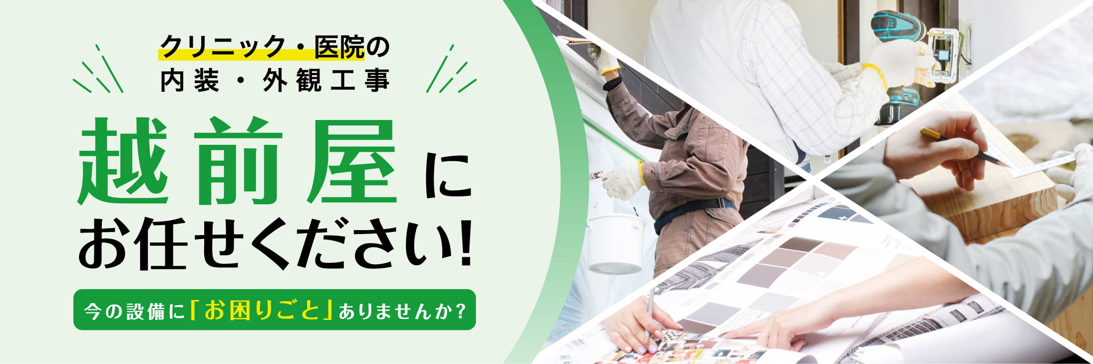 クリニック・医院の内装・外観工事 越前屋にお任せください!今の設備に「お困りごと」ありませんか?